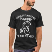 聴覚学は私を幸せにする あなたはそうではない Tシャツ (正面)