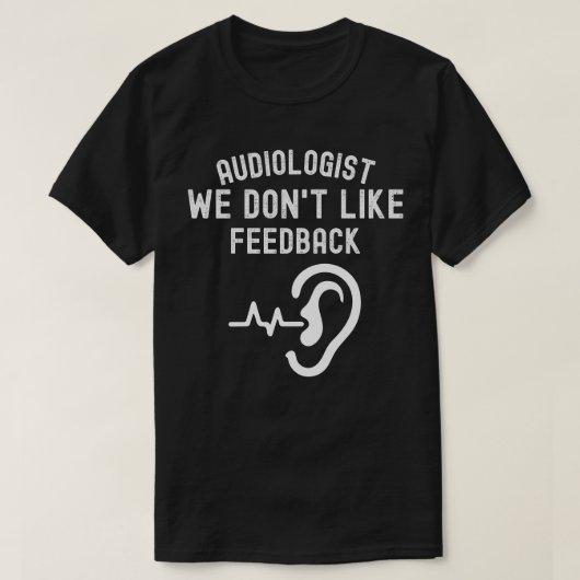 聴覚学者 私たちはフィードバックが好きではありません Tシャツ (デザイン正面)