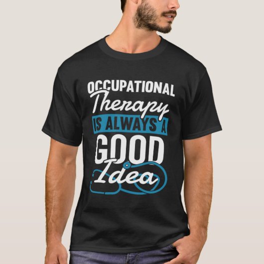 職業セラピーは常に良いアイディア Tシャツ (正面)