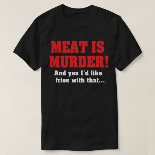 肉が殺された！そしてYes私はそれと一緒にフライドポテトが欲しい Tシャツ (デザイン正面)