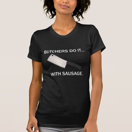 肉屋はそれを... ソーセージでやる。 Tシャツ (正面)