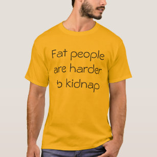 脂肪質の人々はより誘拐しにくいです Tシャツ