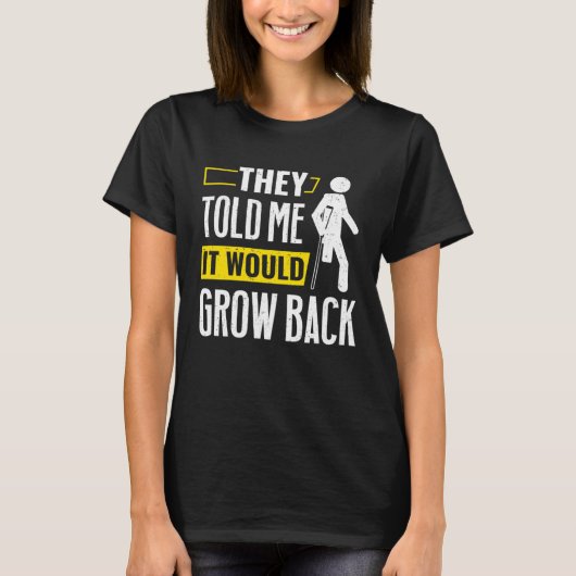 脚の切断彼らは私に戻って成長すると言った Tシャツ (正面)