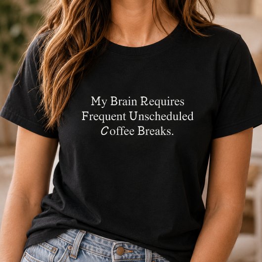 脳は頻繁に予定外のコーヒー休憩を必要とする Tシャツ