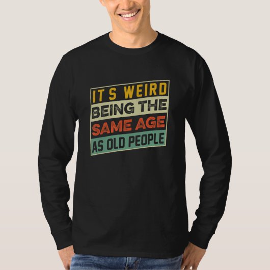 自分が老人と同じ年齢なのが変な感じ 1 Tシャツ (正面)