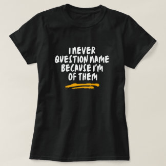 自分たちの仲間だと思って名前を疑うことはない Tシャツ