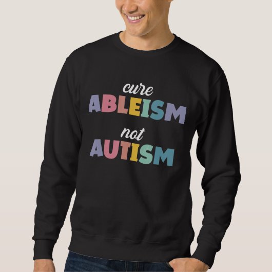 自閉症意識自閉症支援Cure Ableism Not A スウェットシャツ (正面)