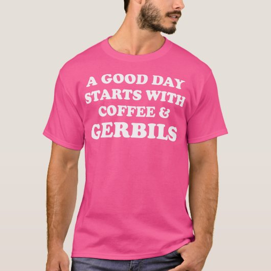 良い日はコーヒーのゲルビルから始まおもしろいる Tシャツ (正面)