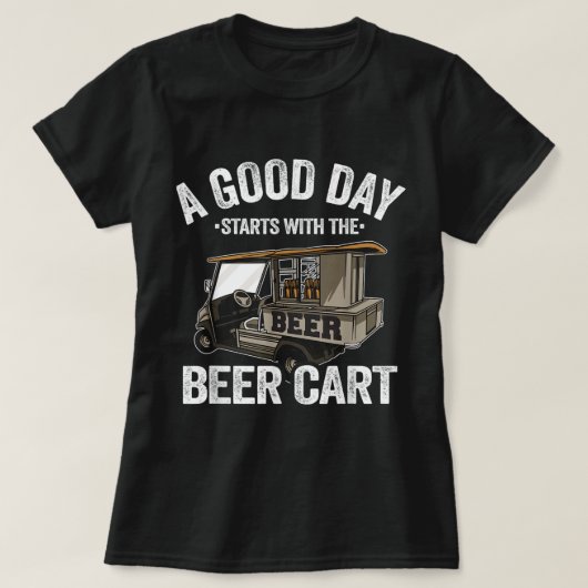良い日はビールカートのゴルフカートおもしろいから始まる Tシャツ (デザイン正面)