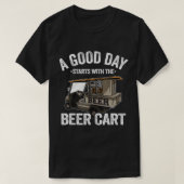 良い日はビールカートのゴルフカートおもしろいから始まる Tシャツ (デザイン正面)