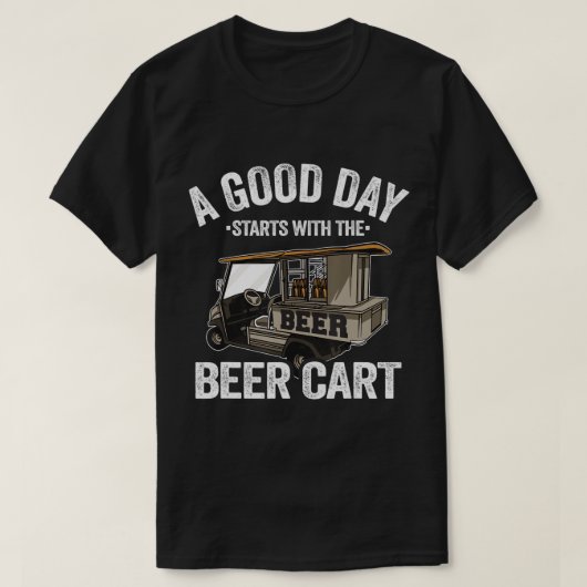 良い日はビールカートのゴルフカートおもしろいから始まる Tシャツ (デザイン正面)