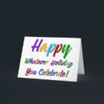 色とりどりのハッピーな何でもホリデー！ シーズンカード<br><div class="desc">どんな祝い好きな人がこの状況でどうすればいいのか。 「ハッピーホリデー」は怒りを買う。「ハッピー ハヌカ」は他の人を不快にさせる。他の人たちは「メリークリスマス」も聞きたくない。しかしあなたは違う。あなたはどんな種類の幸せで陽気で暖かい願いも愛している。わずかに黒い輪郭があるスーパーカラフルなグラフィックオーバーレイで、このデザインは「あなたが祝うどんな祝日でもハッピー！」と言っている。あなたが祝う祝日は、同じ祝日を祝う人々にだけ他の人に同じ挨拶をすることを要求しない。また、あなたは人々があなたの祝日を認めることを期待せず、また彼らがあなたにどんな祝いの優しさを捧げたいとしても気まずく感じて欲しくない。 あなたが好きなのは、誰もが自分の信念や好みに関係なく楽しんで、良い時を過ごすことができる時だ。 ここにあなたのボタンがある！|</div>