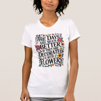 花で飾る日々はもっと素敵 Tシャツ