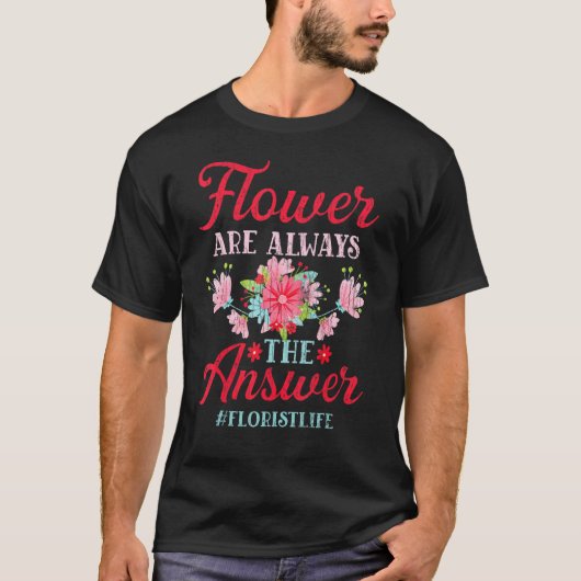 花は常に答えです 花屋 園芸家 グラフィック Tシャツ (正面)