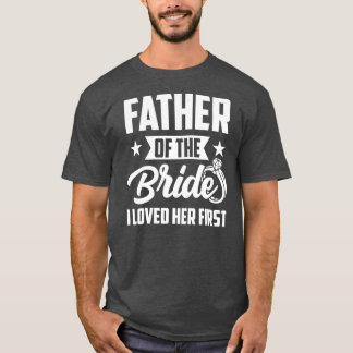 花嫁の父、私は最初の彼女を愛し結婚た Tシャツ