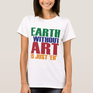 芸術のない地球はちょうどあります Tシャツ