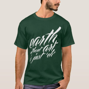 芸術のない地球はちょうど「ehです tシャツ