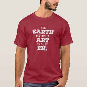 芸術のない地球はちょうどTシャツです Tシャツ