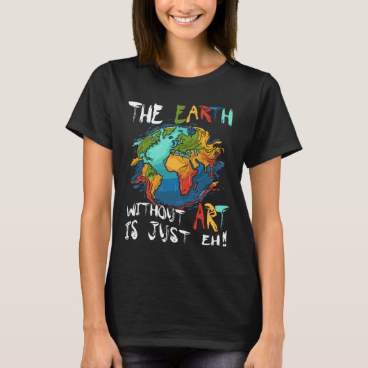 芸術のない地球はEh惑星アートアース・デイ Tシャツ (正面)