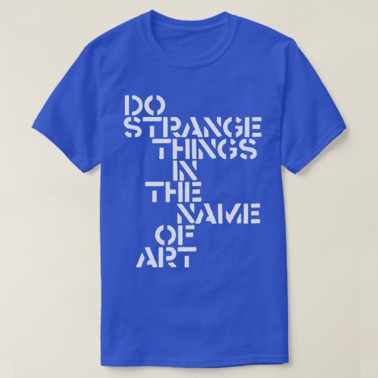 芸術の名の下に奇妙なことをする Tシャツ (デザイン正面)