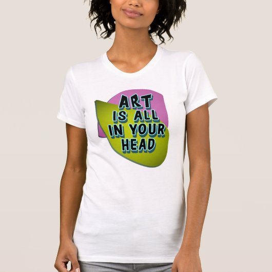 芸術は全てあなたの頭の中に Tシャツ (正面)