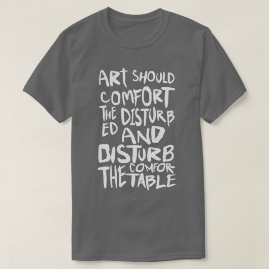 芸術は心を乱した人々を慰めるべきだ Tシャツ (デザイン正面)