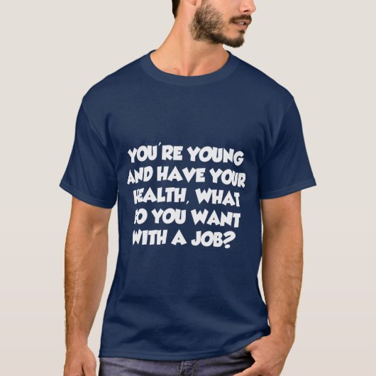 若いじゃないか、何の仕事が欲しいの？ Tシャツ (正面)