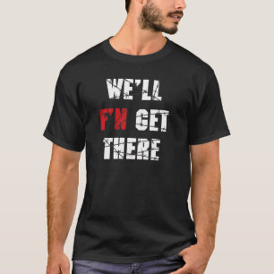 苦闘すること-私達はF " Nそこに着きます Tシャツ