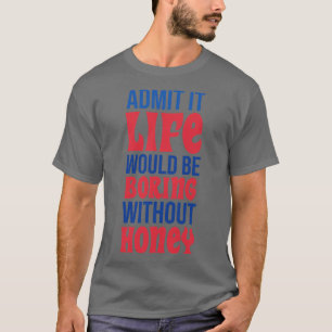 蜂蜜がなければ退屈な人生だと認める Tシャツ