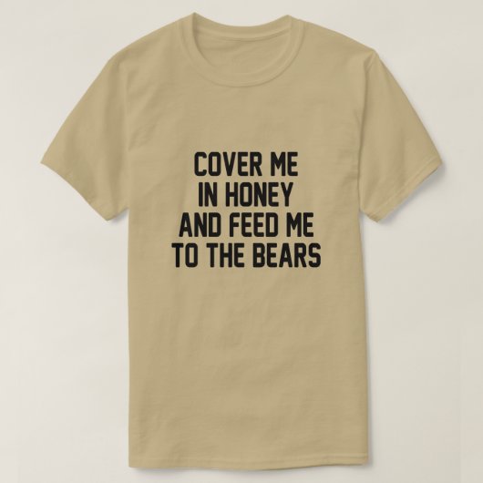 蜂蜜で私を覆い、食べ物を与え熊に私を覆う Tシャツ (デザイン正面)