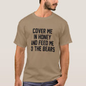 蜂蜜で私を覆い、食べ物を与え熊に私を覆う Tシャツ (正面)