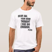 親愛なIAUあなたのお母さんは私をでした十分に大きいプルート考えました Tシャツ (正面)
