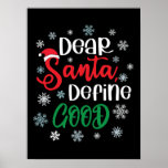 親愛Santa Define Good Christmasおもしろい ポスター<br><div class="desc">このSanta Define Good Christmas親愛デザインのおもしろいを持つおもしろいか、次のクリスマスのためにリストを作った友達や家族にユニークのギフトとしてそれがある。自分のカスタマイズ文字またはユニークメッセージを使って個人touchを追加する。</div>