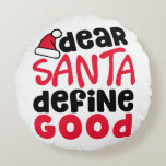親愛Santa Define Good Christmasおもしろい ラウンドクッション<br><div class="desc">ホリデーシーズンの準備は？私のデザインで精神人気があるを得る： '親愛Santa Define Good'.このおもしろいと赤よくはしゃぐと黒のデザインは、この可愛いラウンド装飾用クッションのような休日ファッションやホームデコールアイテムに最適である。このトレンディーフォントは必ずあなたの休日に応援をもたらす！🎅🎄</div>
