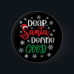 親愛Santa Define Good Christmasおもしろい 缶バッジ<br><div class="desc">このSanta Define Good Christmas親愛デザインのおもしろいを持つおもしろいか、次のクリスマスのためにリストを作った友達や家族にユニークのギフトとしてそれがある。自分のカスタマイズ文字またはユニークメッセージを使って個人touchを追加する。</div>
