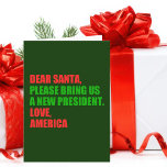 親愛Santa Iはクリスマスに新しい社長が欲しい シーズンカード<br><div class="desc">サンタ親愛さん新しい社長を呼んでくれ。愛、アメリカ。2024年おもしろいの選挙に向けて準備ができているアメリカ人のための緑と赤の政治的クリスマスカード。休日のユーモアのグリーティングカード。</div>