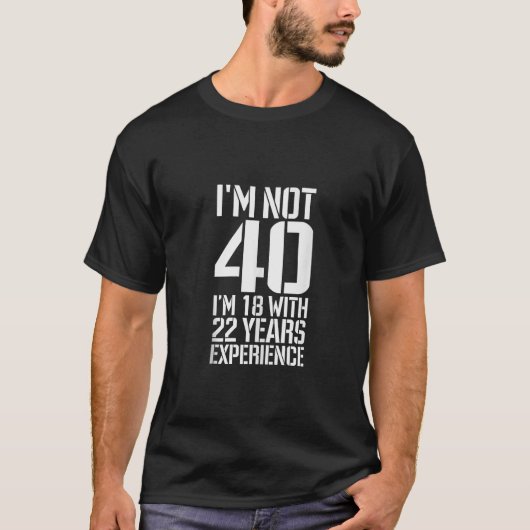 誕生日I M Not 40 I M 18 With 22年の経験 Tシャツ (正面)