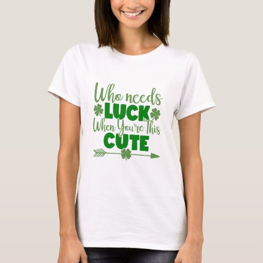 誰があなたはこのかわいい時に運が必要 Tシャツ (正面)