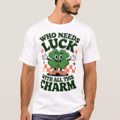 誰がこのチャームで幸運を必要とする – St. Patrick's Tシャツ (正面)