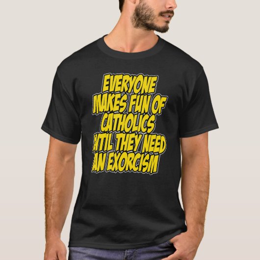誰もがカトリック教徒を必要とするまでからかう Tシャツ (正面)