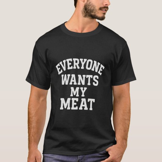 誰もが私の肉が欲しい Tシャツ (正面)