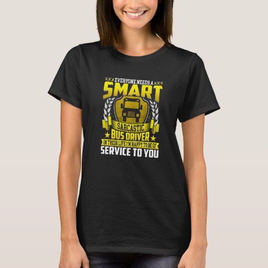 誰もが賢いバス運転手を必要とする 皮肉なバスドライバー Tシャツ (正面)