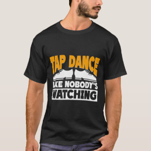 誰も見ていないようにタップダンスを踊ろう、タップダンサー Tシャツ