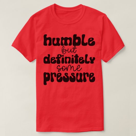 謙虚だが間違いなくいくつかの圧力1 Tシャツ (デザイン正面)