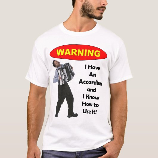 警告: 私にアコーディオンがありましたり及びそれを使用する方法を知っています! Tシャツ (正面)