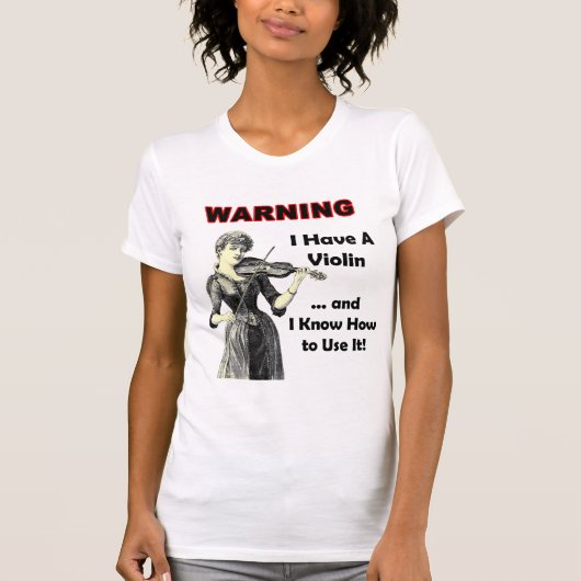 警告: 私にバイオリンがあり、それを使用する方法を知っています! Tシャツ (正面)