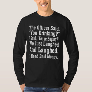 警官は飲んでるって言っ頼た私は白が必要 Tシャツ