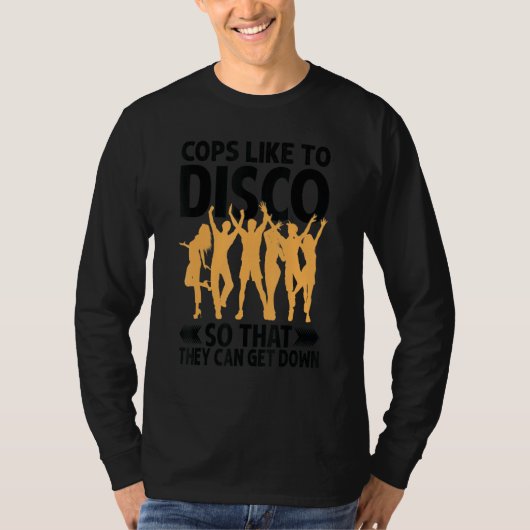 警察はダンスが好きで、ノリノリだからディスコが好き Tシャツ (正面)