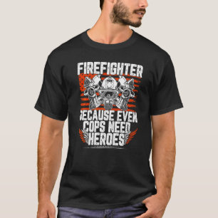 警察官でさえ英雄を必要とするので消防士 Tシャツ