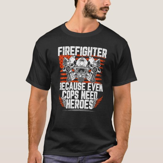 警察官でさえ英雄を必要とするので消防士 Tシャツ (正面)